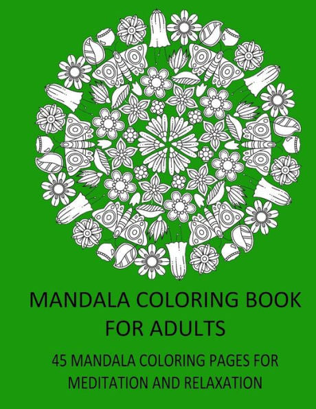 Mandala Coloring Book For Adults 45 Mandala Coloring Pages For Meditation And Relaxation : Large Format 8,5" X 11", One-Sided Printet Pages, Each Color Template Is Printet On A Separate Sheet