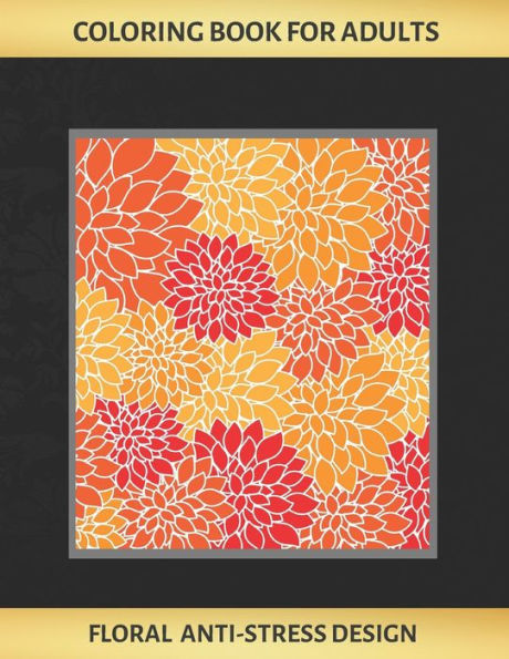 COLORING BOOK FOR ADULTS: FLORAL ANTI-STRESS DESIGN | Art Therapy | Stress Relieving | Reduce anxiety | Creative Birthday/Christmas Gift. 50 DIFFERENT DESIGNS.