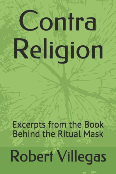Contra Religion: Excerpts from the Book Behind the Ritual Mask (Villegas Religion)