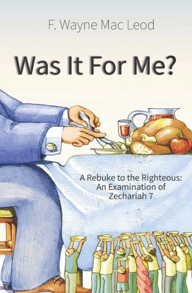 Was It For Me? : A Rebuke To The Righteous: An Examination Of Zechariah 7