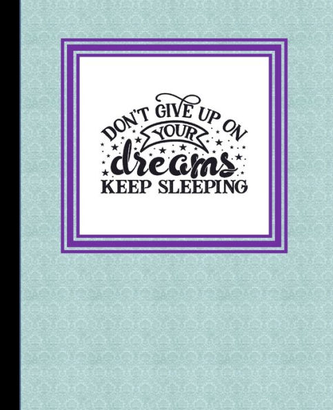 Don't Give Up on Your Dreams, Keep Sleeping:: The Dream Big Book