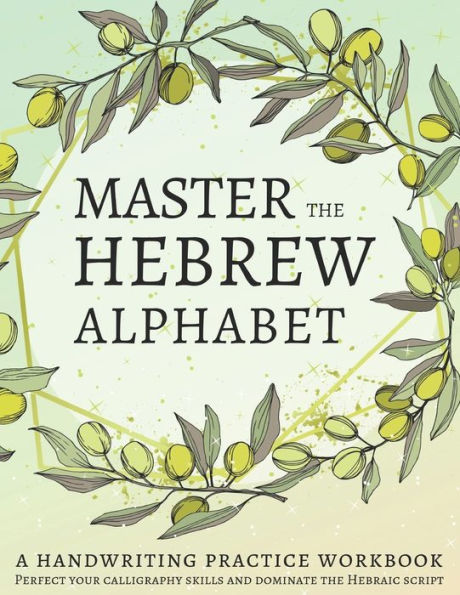 Master The Hebrew Alphabet : Perfect Your Calligraphy Skills And Dominate The Hebraic Script