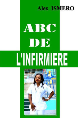 ABC DE L'INFIRMIERE: Mon livre de pratique sur le m�tier d'infirmier (French Edition)
