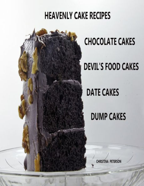 HEAVENLY CAKE RECIPES, CHOCOLATE CAKES, DEVIL's FOOD CAKES, DATE CAKES, DUMP CAKES: 48 Different Titles, Desserts for Brunch, Birthday parties, Holidays, and more
