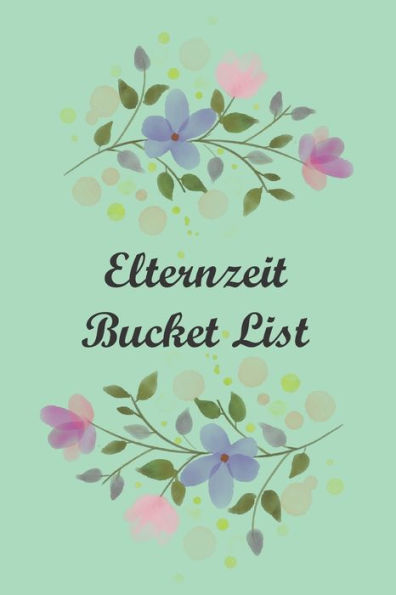 Elternzeit Bucket List: Elternzeitplaner für für die erste gemeinsame Zeit (German Edition)