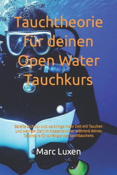 Tauchtheorie Für Deinen Open Water Tauchkurs : Bereite Dich Vor Und Verbringe Mehr Zeit Mit Tauchen Und Weniger Zeit Im Klassenzimmer Während Deines Tauchkurs Für Anfänger Des Sporttauchens