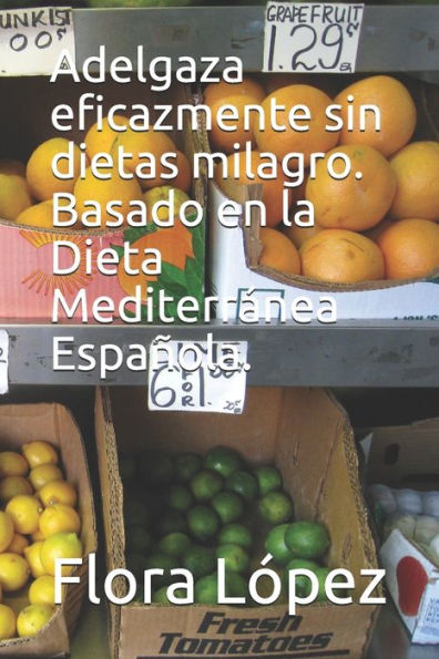 Adelgaza eficazmente sin dietas milagro. Basado en la Dieta Mediterránea Española. (Spanish Edition)