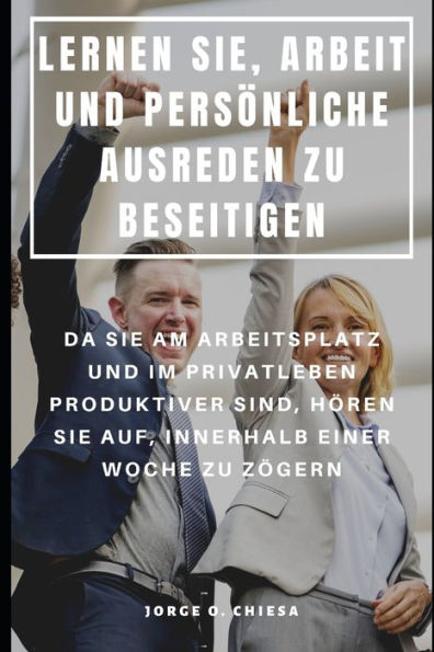Lernen Sie, Arbeit Und Persönliche Ausreden Zu Beseitigen : Da Sie Am Arbeitsplatz Und Im Privatleben Produktiver Sind, Hören Sie Auf, Innerhalb Einer Woche Zu Zögern