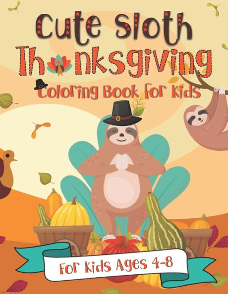 Cute Sloth Thanksgiving Coloring Book for Kids: A Fun Gift Idea for Kids | Turkey Day Coloring Pages for Kids Ages 4-8