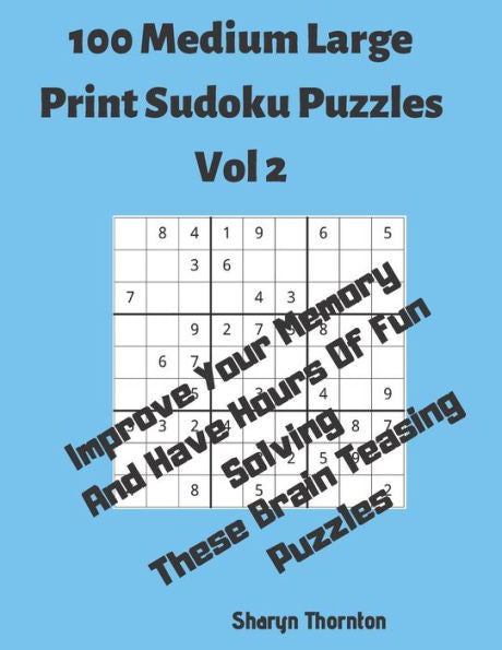 100 Medium Large Print Sudoku Puzzles Vol 2: Improve Your Memory And Have Hours Of Fun Solving These Brain Teasing Puzzles