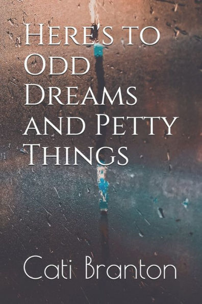 Here's to Odd Dreams and Petty Things