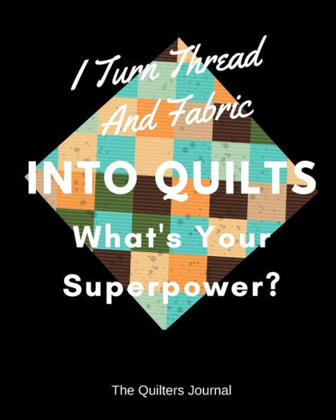 I Turn Thread And Fabric Into Quilts What's Your Superpower?