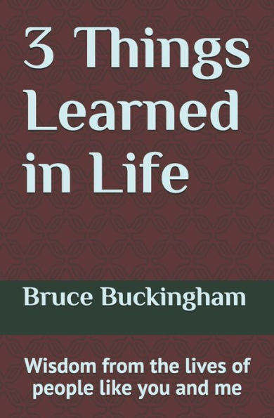 3 Things Learned in Life: Wisdom from the lives of people like you and me!