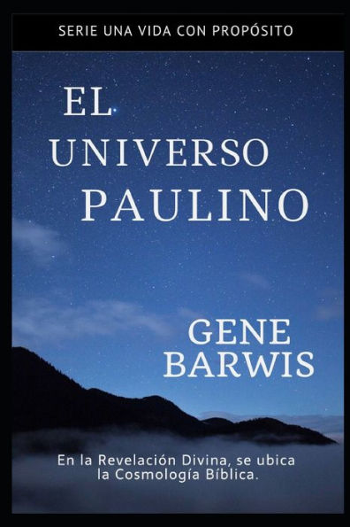 El Universo Paulino: En la Revelación Divina, se ubica la Cosmolonía Bíblica. (Una Vida con Próposito) (Spanish Edition)