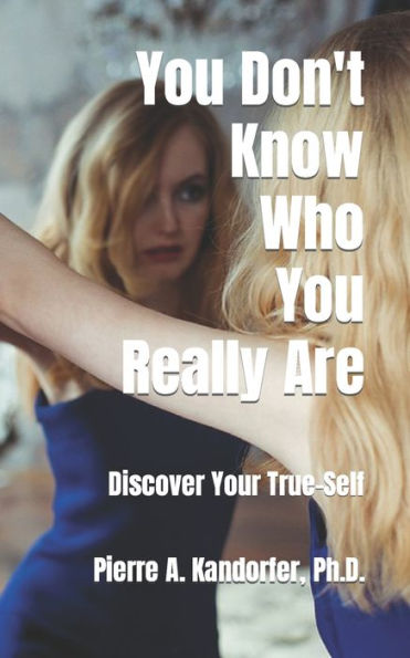 You Don't Know Who You Really Are : How To Discover Your True-Self