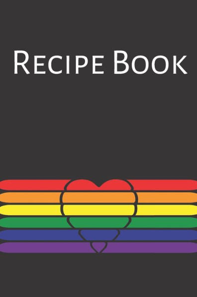 Recipe Book : Gay Recipe Book; Rainbow Recipes; Gay Chef; Heart Recipe Book; 6X9Inch 108-Recipe Pages