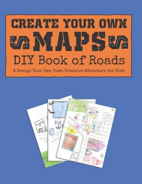 Create Your Own Maps: DIY Book of Roads: A Design Your Own Town Creative Adventure for Kids (Kids Creative Play Notebooks) - 9781691682409