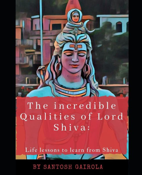 The Incredible Qualities Of Lord Shiva : Life Lesson To Learn From Shiva