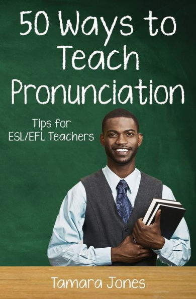 Fifty Ways to Teach Pronunciation: Tips for ESL/EFL Teachers (50 Ways to Teach English)