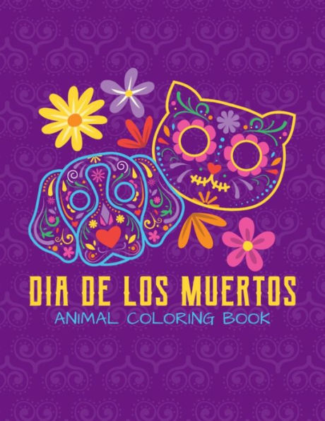 Dia De Los Muertos - Animal Coloring Book: Day Of The Dead Sugar Skull Animal For Kids Age 4-8 - 22 Designs