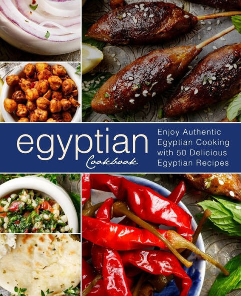 Egyptian Cookbook: Enjoy Authentic Egyptian Cooking with 50 Delicious Egyptian Recipes (3rd Edition)