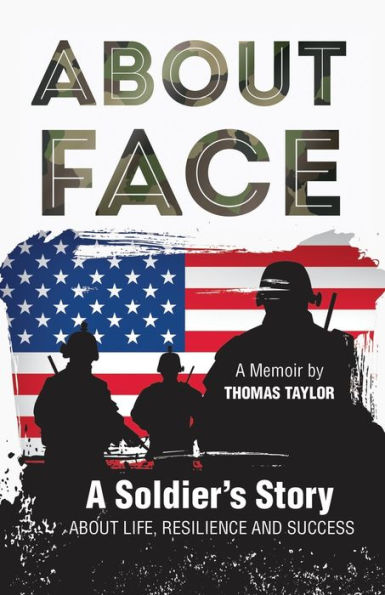ABOUT FACE A SOLDIER's STORY ABOUT LIFE,RESILIENCE AND SUCCESS