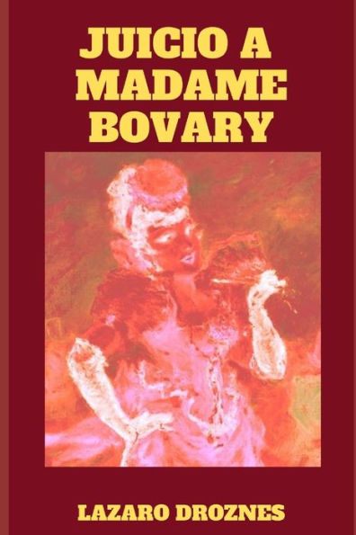JUICIO A MADAME BOVARY: Recreación del juicio a Gustave Flaubert por ofensas a la moral pública y religiosa. (MUJERES: UNA MIRADA) (Spanish Edition)