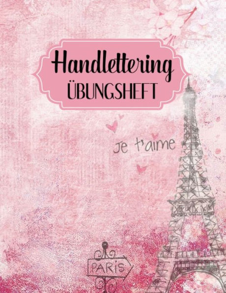 Handlettering Übungsheft: Kalligraphie Übungspapier zum Üben von Hand Lettering, Buchstaben und Alphabet der Schönschrift und dem kreativen Schreiben ... Paris mit Eiffelturm Design (German Edition)