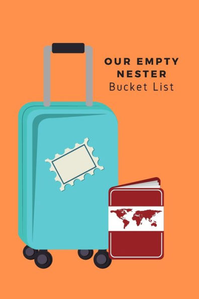 Our Empty Nester Bucket List : Empty Nesters Book To Plan And Record Their Bucket List In The Next Chapter Of Life - 9781691861668