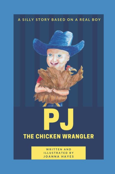 Pj The Chicken Wrangler : A Silly Story Based On A Real Boy.