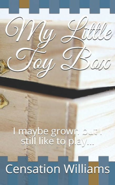 My Little Toy Box : I Maybe Grown But I Still Like To Play...