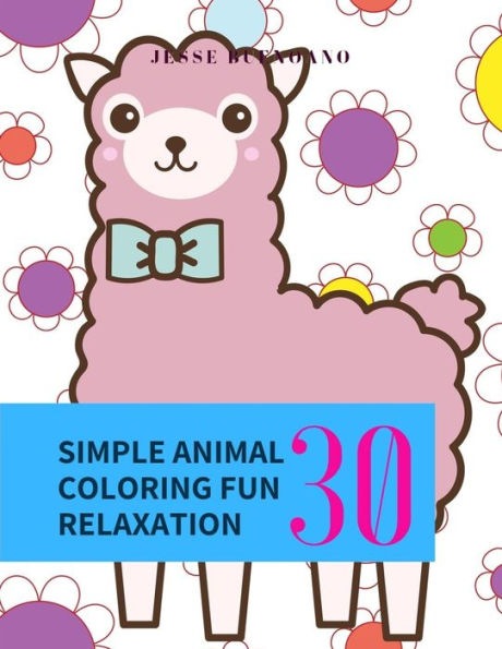 Simple Animal Coloring Fun Relaxation : Cute Animal Designs To Color For Girls, Boys, Kids Of All Ages Creativity And Relaxation