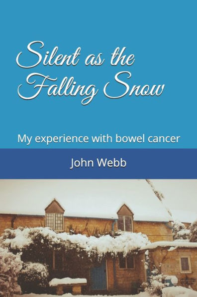 Silent As The Falling Snow : My Experience With Bowel Cancer