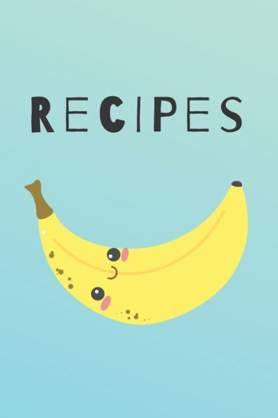 Recipes : Cute Happy Banana Recipe Book Perfect To Write Your Delicious Meals Ideal As A Present - 6X9 100 Entries
