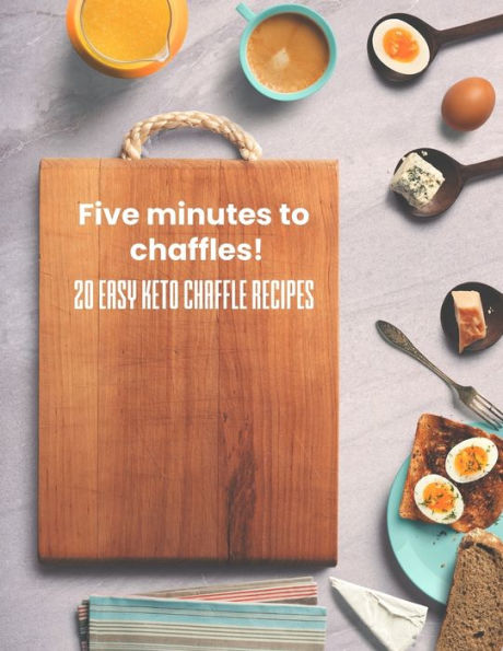 Five minutes to chaffles!: 20 easy keto chaffle recipes