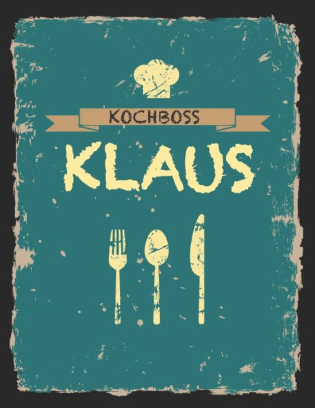 Kochboss Klaus: Das personalisierte Rezeptbuch zum Selberschreiben für 120 Rezept Favoriten mit Inhaltsverzeichnis uvm. - cooles Vintage Design in ... (leeres Männerkochbuch) (German Edition)
