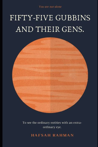 FIFTY-FIVE GUBBINS AND THEIR GENS.: To see the ordinary entities with an extra-ordinary eye.
