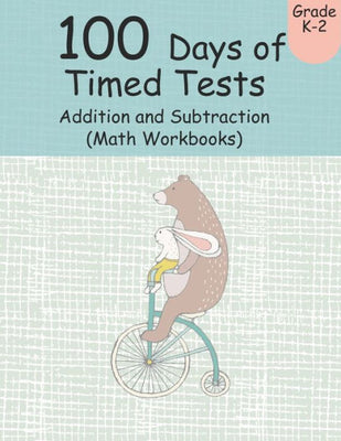 100 Days of Timed Tests Addition and Subtraction (Math Workbooks): Grades K-2, Workbooks Math Practice, Worksheet Arithmetic, Workbook With Answers For Kids