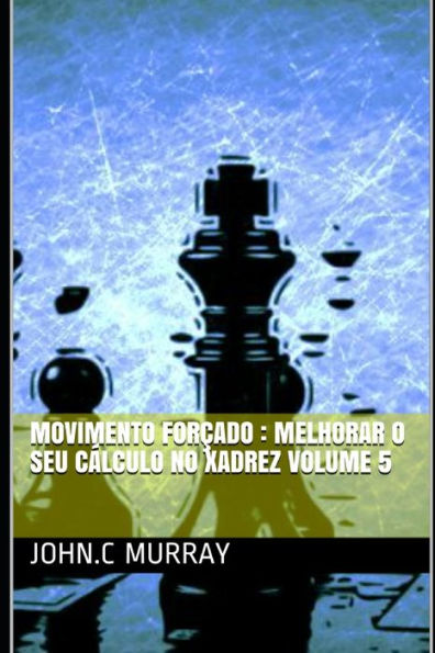 Movimento Forçado : Melhorar O Seu Cálculo No Xadrez - 9781692085087