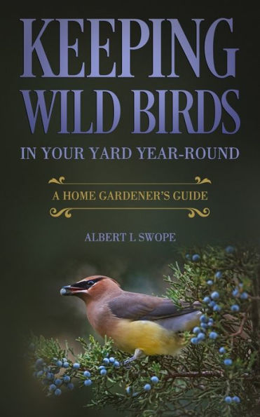 Keeping Wild Birds in Your Yard Year-Round: A Home Gardener’s Guide