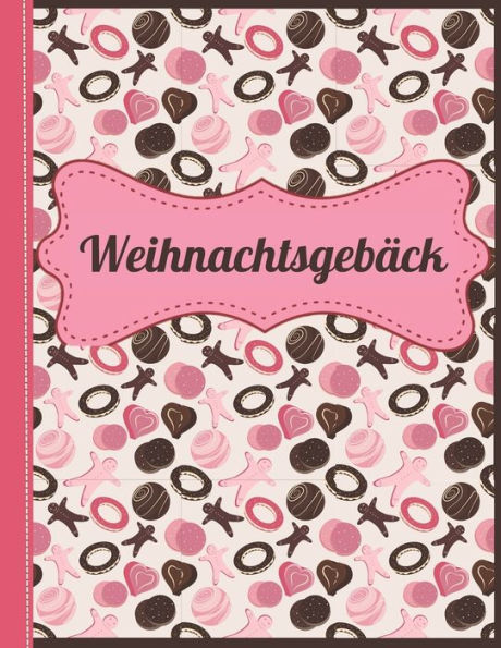 Weihnachtsgebäck : Das Personalisierte Rezeptbuch Zum Selberschreiben Für Die 120 Besten Weihnachtskekse Und Andere Weihnachtsrezepte - Ca. A4 Softcover (Leeres Backbuch)