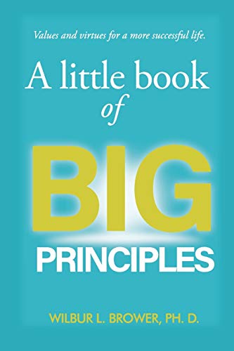A Little Book of Big Principles: Values and Virtues for a More Successful Life