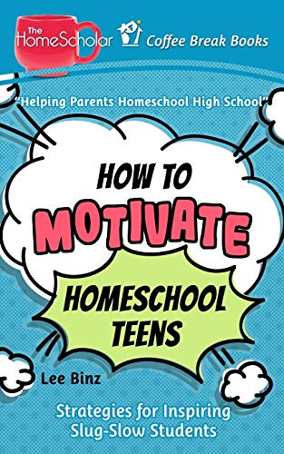 How to Motivate Homeschool Teens: Strategies for Inspiring Slug-Slow Students (Coffee Break Books)