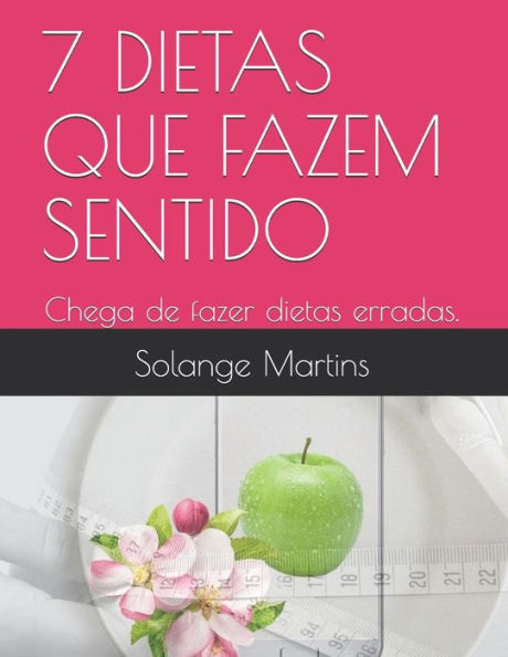 7 DIETAS QUE FAZEM SENTIDO: Chega de fazer dietas erradas. (Portuguese Edition)