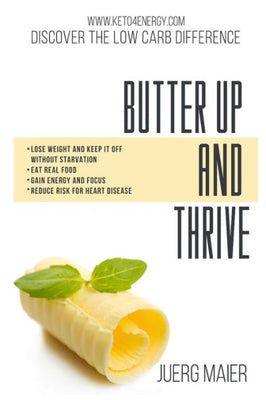 Butter Up And Thrive: Discover the low carb Difference - A guide to the Keto Diet