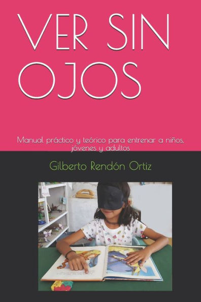 Ver Sin Ojos : Manual Práctico Y Teórico Para Entrenar A Niños, Jóvenes Y Adultos