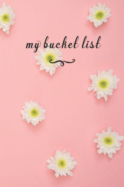 My Bucket List : A Fun And Really Perfect Way To Write Down And Keep Track Of All Of The Things In Life That You Have Wanted To Do, But Never Have Pink Flowers