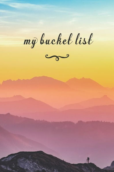 My Bucket List : A Fun And Really Perfect Way To Write Down And Keep Track Of All Of The Things In Life That You Have Wanted To Do, But Never Have Colorful Mountains