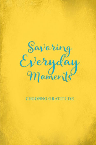 Savoring Everyday Moments : Choosing Gratitude