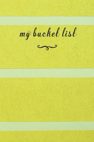 My Bucket List : A Fun And Really Perfect Way To Write Down And Keep Track Of All Of The Things In Life That You Have Wanted To Do, But Never Have Yellow